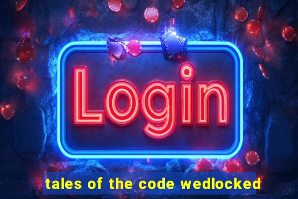 tales of the code wedlocked